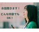 どんなお話も丁寧にお聞きします ちょっと聞いてほしい！など雑談からお悩み相談まで受付ます イメージ1