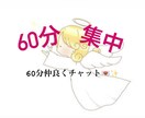 60分あなたとチャットいたします 雑談.相談.愚痴.弱音なんでもOKです！お電話が苦手な貴方！ イメージ1