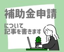 補助金申請に関する記事を書きます 補助金窓口経験者が正しい補助金申請方法について書きます イメージ1