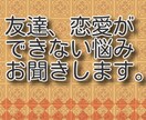 友達、恋愛ができない悩みお聞きします 友達や恋人を作れないコンプレックス受け止めます。私も同じです イメージ1