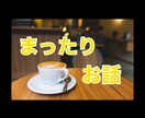 話を聞いて欲しい！話したい！そんな時にお相手します まったりと、たまにツッコミ混じりでお話します イメージ1