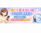 ただ話を聞いてほしい方、チャットで寄り添います 愚痴・恋愛・人間関係・寂しい夜…あなたの味方になります イメージ1