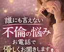 誰にも言えない不倫の悩み、優しくお聞きします 苦しい恋・寂しさ・不安…ひとりで抱えなくて大丈夫 イメージ1