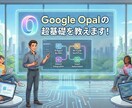 Google Opalの超基礎を教え込みます 【初心者歓迎】AIスキル0でも話題のOpalで業務を自動化！ イメージ1