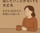 話したいことなくてもOK 30分気軽にお話しします 言葉にならない気持ちも一緒に整理します イメージ1