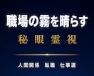 職場の霧を晴らす｜秘眼霊視で仕事の悩みを視ます 職場／人間関係／上司／転職／適職／キャリア／仕事運／会社 イメージ1