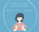 HSS型HSPさんの気持ち、ゆっくり聞きます HSPさんの“しんどい”をそっと受け止めます。 イメージ1