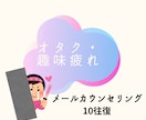 オタク疲れ・趣味疲れの相談伺います アニメ、ゲームなど…趣味でのお悩み伺います イメージ1