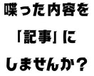 しゃべるだけでOK！「集客できる記事」を作成します 話がまとまらなくても大丈夫。読みやすい記事に再構成します！ イメージ2