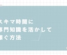 スキマ時間で専門知識を活かして稼ぐ方法を教えます 専門家の方のスキマ時間で副業、あるいは専業でガッツリ稼ぐ手段 イメージ1
