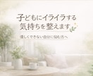 子どもにイライラする気持ちを整えます 優しくできない自分に悩む方へ寄り沿う、3日間チャット イメージ1