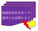 線維筋痛症患者さんや介護者さんとお話します 線維筋痛症は経験者しかわからない！ イメージ1
