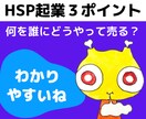 HSPが起業で成功する★３つのポイントを伝授します これを押さえると何を誰に売ればいいか分かる！ イメージ1