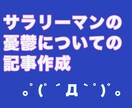 サラリーマンの憂鬱について記事を作成します ◆勤続20年、本職サラリーマンだから書ける世界！ イメージ1