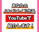 あなたのハンドメイド作品YouTubeで紹介します あなたのハンドメイド作品がYouTube上に！ イメージ1