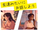 あなたが話したい事、だいたいなんでも聞きます ラフに、友達と話す感じでお話ししましょう! イメージ1