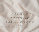 子連れ国内旅行　ママ目線で無理しない旅程を作ります 子ども優先で、ママが疲れない旅を一緒に考えます♡ イメージ1