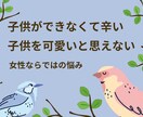 ５日間◆子供ができない辛さをじっくりお聞きします ◆子供がいなくて寂しい◆親失格かも？　母親になって後悔してる イメージ1