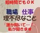 短時間ＯＫ！日頃のモヤモヤ・グチききます 【女性向け】職場のこと・理不尽なこと　心の整理しませんか？ イメージ1
