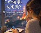この返事で大丈夫？を一緒に考えます 日本語の返事に迷ったとき、送る前にいっしょに整理します。 イメージ1