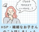 HSP・繊細なお子さんについての悩みや話を聞きます 自身と我が子もHSPで、教員免許保持の私と話しましょう イメージ1