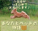 大事なペットのオリジナルストーリーを作ります もしも、うちの子がしゃべったら？あなたの家族を主人公に！ イメージ1