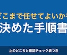どこまで任せてよいかを決めた手順書を作ります 手順・止めどころ・チェック表・戻し方の4点をお渡しします イメージ1
