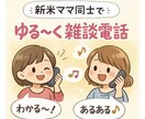 新米ママ同士でゆる〜く雑談電話します ワンオペ育児中にちょっと誰かと話したいときに！雑談OK！ イメージ1