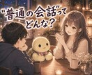 普通がわからない方、一緒に普通の会話を考えます 日常会話、社交辞令、暗黙のルール、普通の返し、拒否られてる? イメージ1