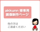 akkunn 様専用 画像制作ページでございます 他の方はご遠慮ください。すみません。 イメージ1