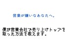 僕が営業会社で売り上げトップを取った方法を教えます 営業が嫌いな方、ぶっちゃけ心臓が締め付けられるくらい嫌い！ イメージ1