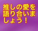 推しの愛を語り合います お互いの推しの愛を語り合いましょう！！！！！！ イメージ1