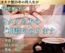 オタク・同人系の悩み全般の相談・愚痴お聞きします 3日間相談に乗ります。愚痴のみも可。オタ活・同人・界隈の悩み イメージ1