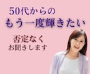 50代60代｜もう一度輝きたい想いお聞きします 秘密厳守◎モヤモヤをスッキリ｜あなたに否定なく寄り添います。 イメージ1