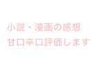 あなたの小説、漫画の感想を書きます 甘口辛口評価どちらでも可能です！ イメージ1