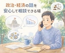政治や経済の話、タブー抜きでゆっくり聞きます 職場や友人には話しづらい政治経済の話を安心して話せる場 イメージ1