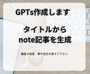 note記事作成に特化したGPTsを作成します 見出しから本文まで、noteに貼り付けるだけで記事が完成 イメージ1