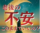 老後の不安 このままでいいの？将来の運気鑑定します ５０代６０代 人生の不安 心が軽くなる選択ヒントを伝えます イメージ1