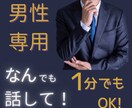 男性の方専用！どんなお話でもOK！なんでも聞きます 同僚・友人・ご家族に言えない【悩み・愚痴・弱音】聞かせて！ イメージ1