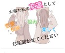 女性限定☆大事な友達として楽しくお話し聞きます 相談、恋バナ、内緒の話し、いじめ、職場の悩みなど イメージ1