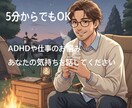 ADHDの仕事・人間関係の悩みなんでも聴きます 元信金の経験者があなたの「できない」を否定せず受け止めます イメージ1