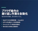 ブラウザ操作の繰り返し作業を自動化します 毎日の手作業を、実行ボタン1つに置き換えます イメージ1