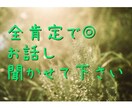 お悩みや愚痴などお話しを聞いて全肯定します 全肯定◎ストレス解消に◎秘密厳守 イメージ1