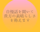 自慢話を聞いて貴方の素晴らしさを称えます 貴方の自慢話を聞かせてください！気分が上り前向きになれます。 イメージ1