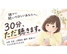 誰かに聞いてほしいあなたへ。30分、ただ聴きます 気持ちを手放す時間に。些細な事・なんとなくモヤモヤも聴きます イメージ1
