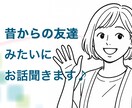 お話聞きます 【旧友レンタル】昔からの友達みたいに話を聞く人 イメージ1