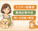 トリマー経験者が動物記事作成ます 飼い主目線でわかりやすく丁寧に解説 イメージ1