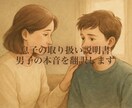 息子の“取扱説明書”作ります 母には見えにくい“男子心理”を、わかりやすく言語化します。 イメージ1