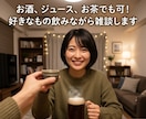 オンライン飲み雑談/一緒に飲みながら雑談します お酒でもジュースでもお茶でも可！好きなもの飲みながら雑談会♬ イメージ1