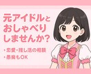 何でもOK！元アイドルがあなたの気持ち受け止めます 恋愛も愚痴も推し活も！元アイドルとお話しませんか？ イメージ1